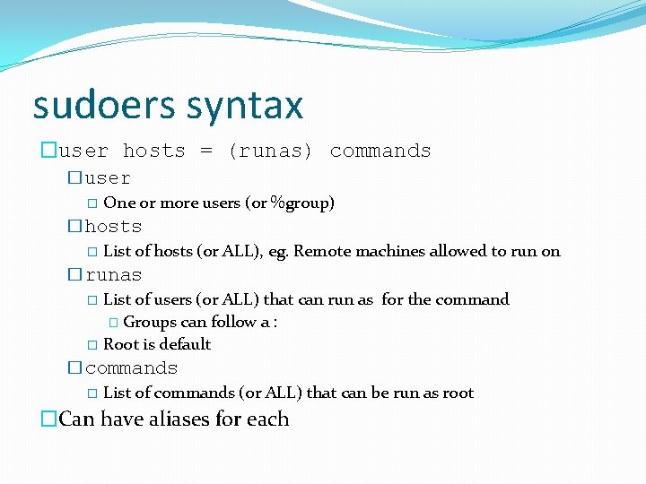 sudoers syntax �user hosts = (runas) commands �user � One or more users (or