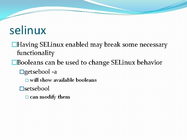 selinux �Having SELinux enabled may break some necessary functionality �Booleans can be used to