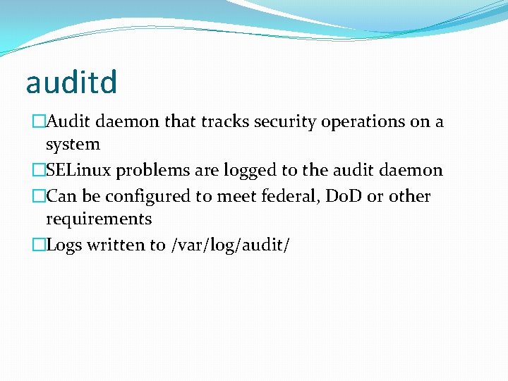 auditd �Audit daemon that tracks security operations on a system �SELinux problems are logged