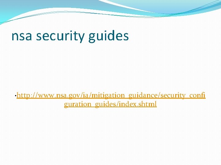 nsa security guides • http: //www. nsa. gov/ia/mitigation_guidance/security_confi guration_guides/index. shtml 