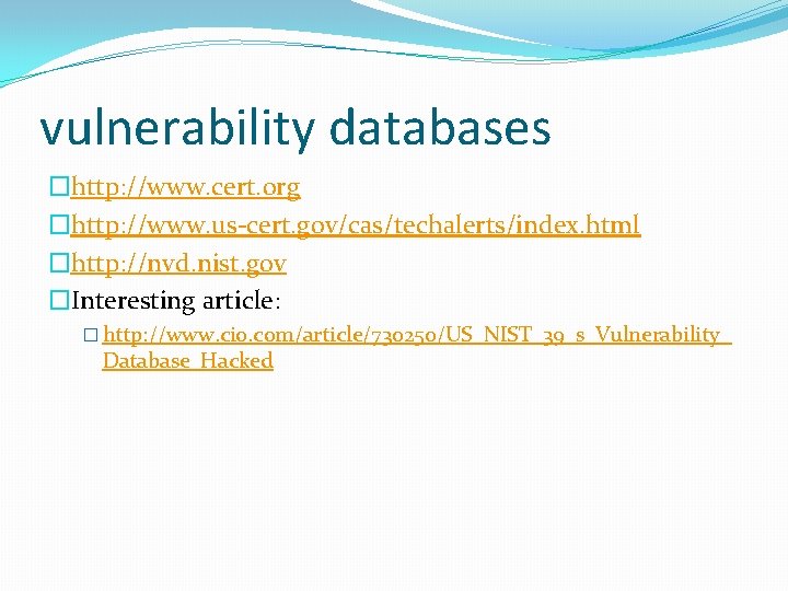 vulnerability databases �http: //www. cert. org �http: //www. us-cert. gov/cas/techalerts/index. html �http: //nvd. nist.