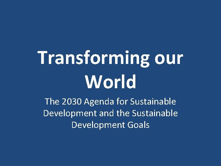 Transforming our World The 2030 Agenda for Sustainable Development and the Sustainable Development Goals