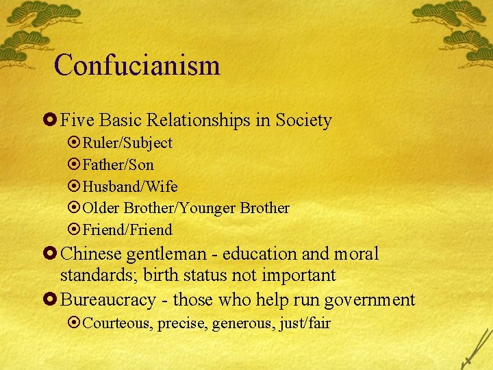 Confucianism £ Five Basic Relationships in Society ¤Ruler/Subject ¤Father/Son ¤Husband/Wife ¤Older Brother/Younger Brother ¤Friend/Friend