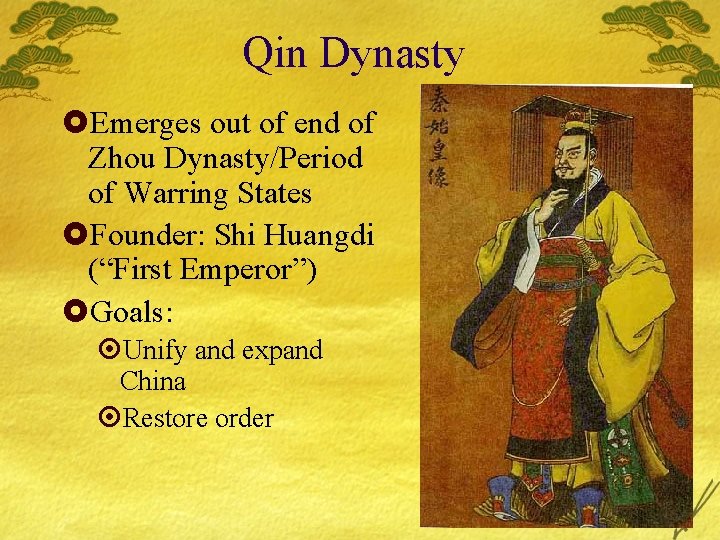 Qin Dynasty £Emerges out of end of Zhou Dynasty/Period of Warring States £Founder: Shi