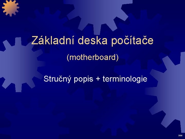 Základní deska počítače (motherboard) Stručný popis + terminologie 2006 