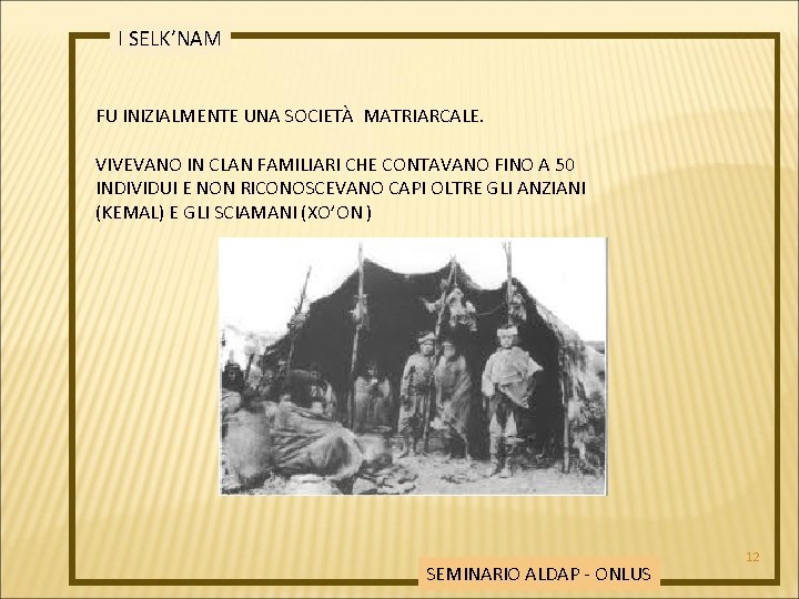 I SELK’NAM FU INIZIALMENTE UNA SOCIETÀ MATRIARCALE. VIVEVANO IN CLAN FAMILIARI CHE CONTAVANO FINO