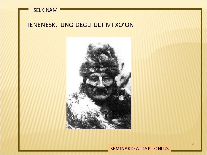 I SELK’NAM TENENESK, UNO DEGLI ULTIMI XO’ON SEMINARIO ALDAP - ONLUS 20 