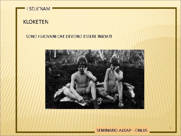 I SELK’NAM KLOKETEN SONO I GIOVANI CHE DEVONO ESSERE INIZIATI SEMINARIO ALDAP - ONLUS
