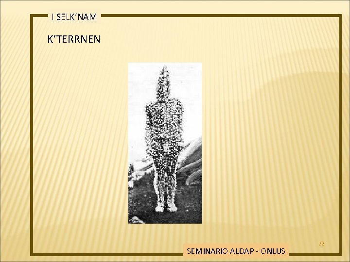 I SELK’NAM K’TERRNEN SEMINARIO ALDAP - ONLUS 22 
