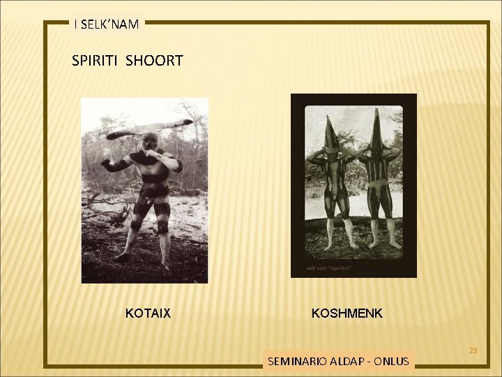 I SELK’NAM SPIRITI SHOORT KOTAIX KOSHMENK SEMINARIO ALDAP - ONLUS 23 