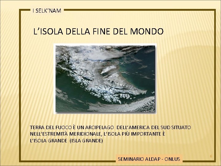 I SELK’NAM L’ISOLA DELLA FINE DEL MONDO TERRA DEL FUOCO È UN ARCIPELAGO DELL’AMERICA