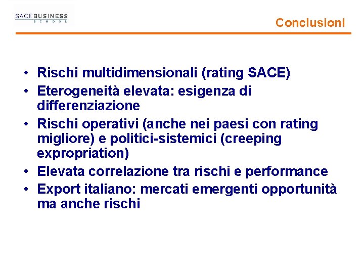 Conclusioni • Rischi multidimensionali (rating SACE) • Eterogeneità elevata: esigenza di differenziazione • Rischi