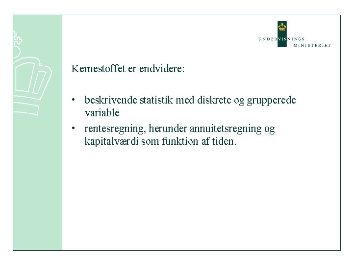 Kernestoffet er endvidere: • beskrivende statistik med diskrete og grupperede variable • rentesregning, herunder