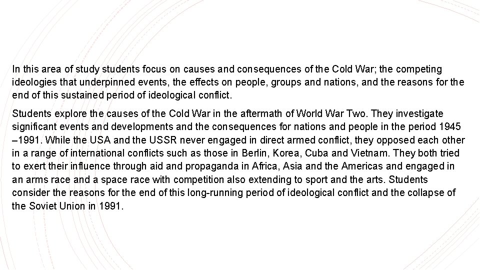 In this area of study students focus on causes and consequences of the Cold