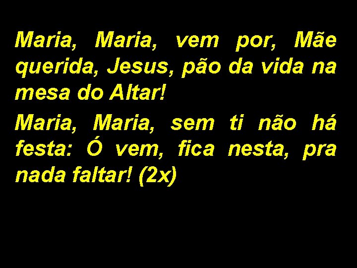 Maria, vem por, Mãe querida, Jesus, pão da vida na mesa do Altar! Maria,