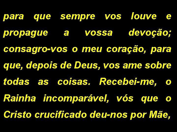 para que sempre vos louve e propague a vossa devoção; consagro-vos o meu coração,