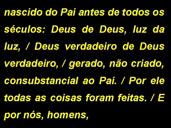 nascido do Pai antes de todos os séculos: Deus de Deus, luz da luz,