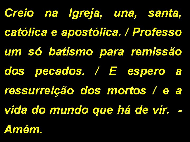 Creio na Igreja, una, santa, católica e apostólica. / Professo um só batismo para