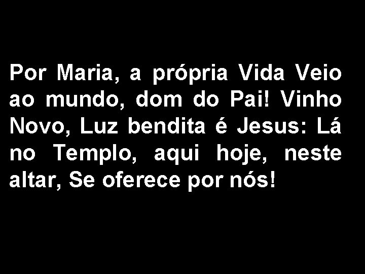 Por Maria, a própria Vida Veio ao mundo, dom do Pai! Vinho Novo, Luz