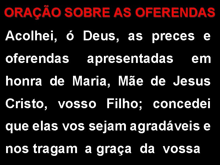 ORAÇÃO SOBRE AS OFERENDAS Acolhei, ó Deus, as preces e oferendas apresentadas em honra