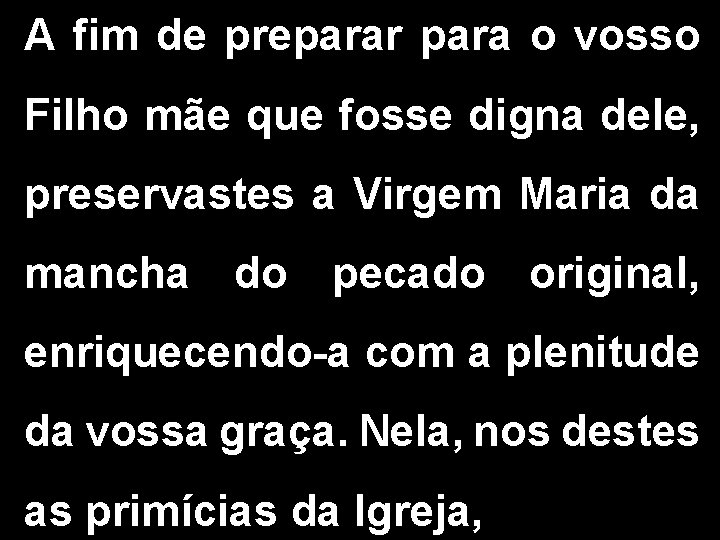 A fim de preparar para o vosso Filho mãe que fosse digna dele, preservastes