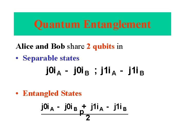 Quantum Entanglement Alice and Bob share 2 qubits in • Separable states j 0