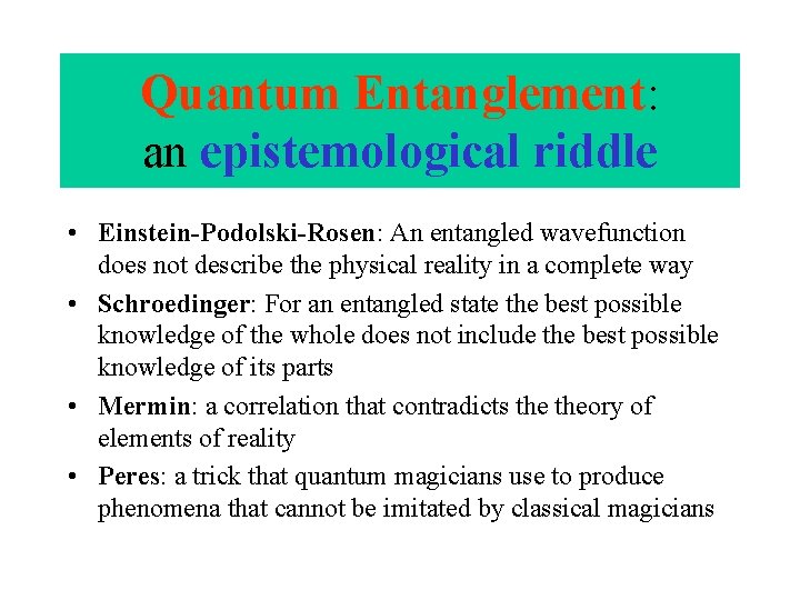 Quantum Entanglement: an epistemological riddle • Einstein-Podolski-Rosen: An entangled wavefunction does not describe the