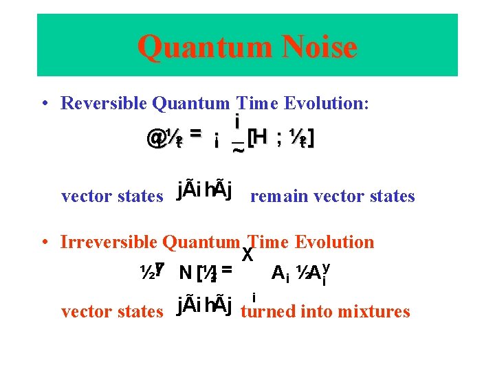 Quantum Noise • Reversible Quantum Time Evolution: i @t ½t = ¡ [H ;