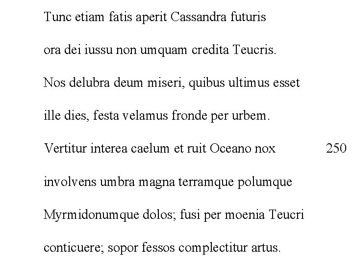 Tunc etiam fatis aperit Cassandra futuris ora dei iussu non umquam credita Teucris. Nos