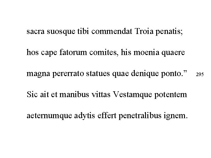 sacra suosque tibi commendat Troia penatis; hos cape fatorum comites, his moenia quaere magna