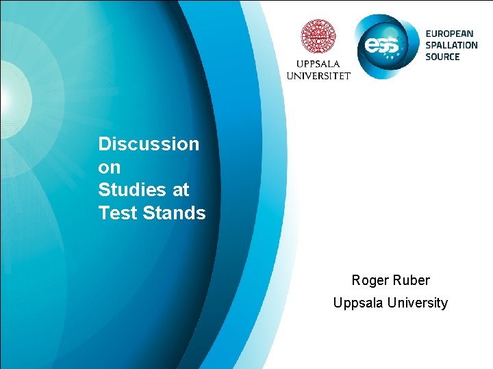 Discussion on Studies at Test Stands Roger Ruber Uppsala University 