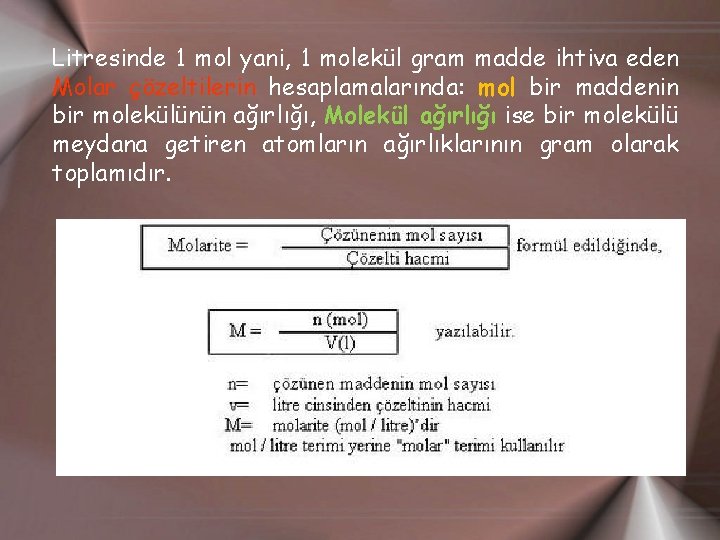 Litresinde 1 mol yani, 1 molekül gram madde ihtiva eden Molar çözeltilerin hesaplamalarında: mol