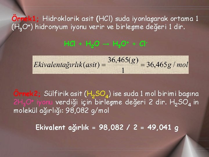 Örnek 1; Hidroklorik asit (HCl) suda iyonlaşarak ortama 1 (H 3 O+) hidronyum iyonu