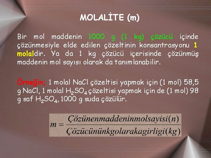 MOLALİTE (m) Bir mol maddenin 1000 g (1 kg) çözücü içinde çözünmesiyle elde edilen