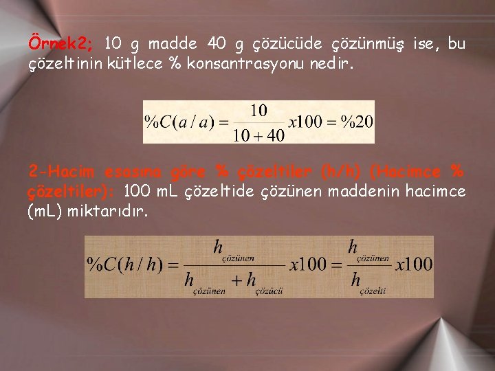 Örnek 2; 10 g madde 40 g çözücüde çözünmüş ise, bu çözeltinin kütlece %