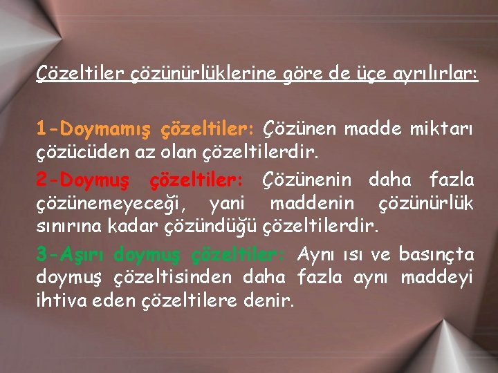 Çözeltiler çözünürlüklerine göre de üçe ayrılırlar: 1 -Doymamış çözeltiler: Çözünen madde miktarı çözücüden az