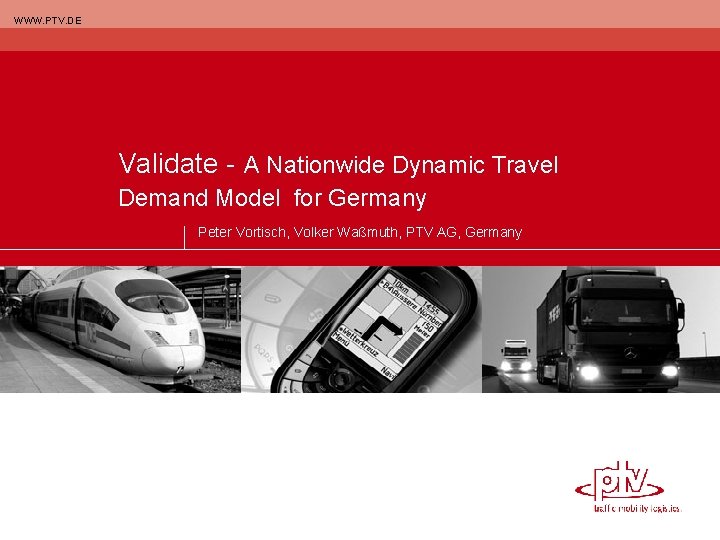 WWW. PTV. DE Validate - A Nationwide Dynamic Travel Demand Model for Germany Peter