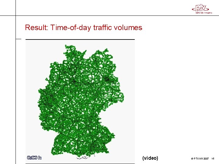 Result: Time-of-day traffic volumes (video) © PTV AG 2007 15 