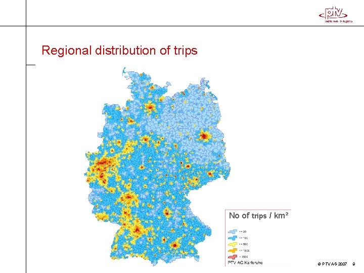 Regional distribution of trips No of trips / km² © PTV AG 2007 9