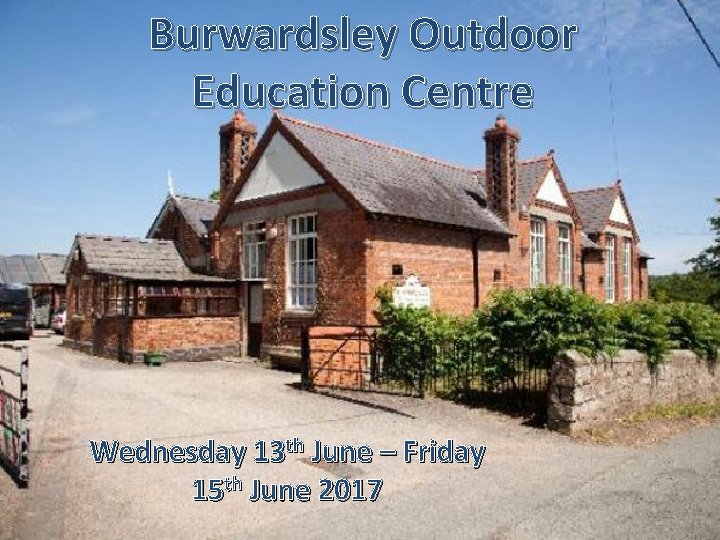 Burwardsley Outdoor Education Centre Wednesday 13 th June – Friday 15 th June 2017