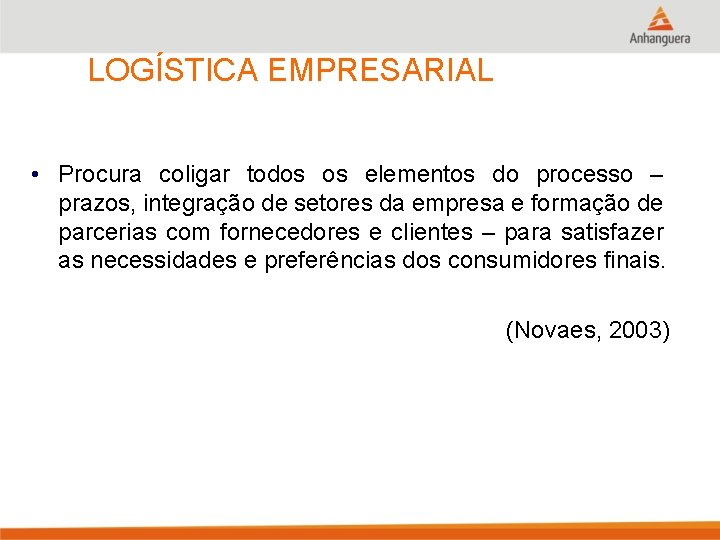 LOGÍSTICA EMPRESARIAL • Procura coligar todos os elementos do processo – prazos, integração de