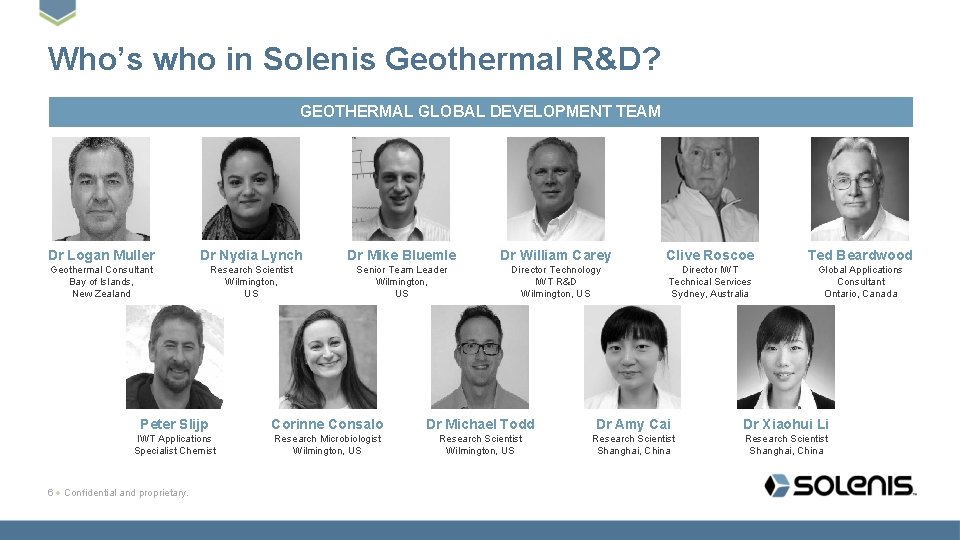 Who’s who in Solenis Geothermal R&D? GEOTHERMAL GLOBAL DEVELOPMENT TEAM Dr Logan Muller Dr