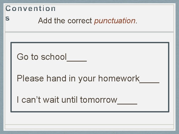 Add the correct punctuation. Go to school____ Please hand in your homework____ I can’t