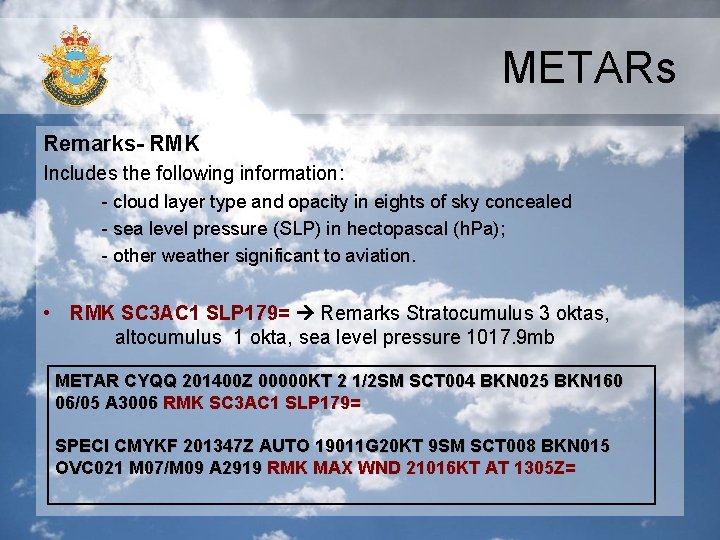 METARs Remarks- RMK Includes the following information: - cloud layer type and opacity in