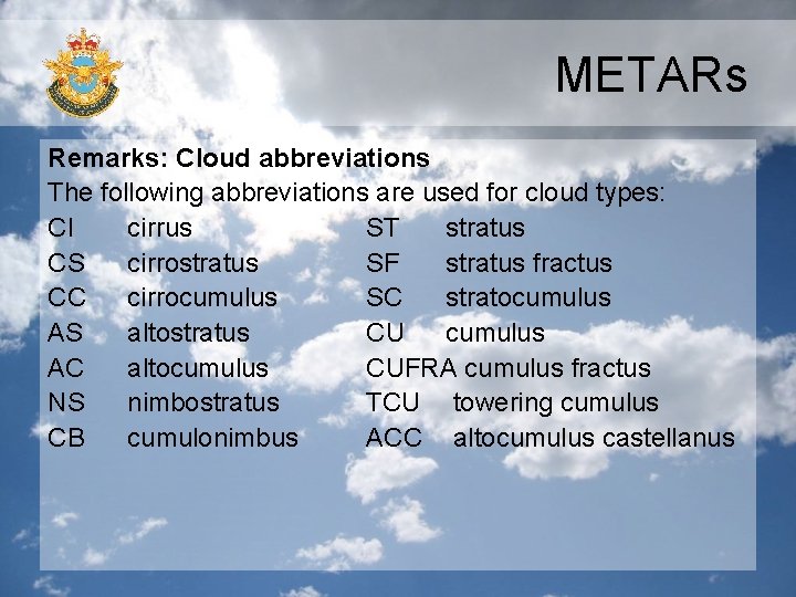 METARs Remarks: Cloud abbreviations The following abbreviations are used for cloud types: CI cirrus METARs Remarks: Cloud abbreviations The following abbreviations are used for cloud types: CI cirrus