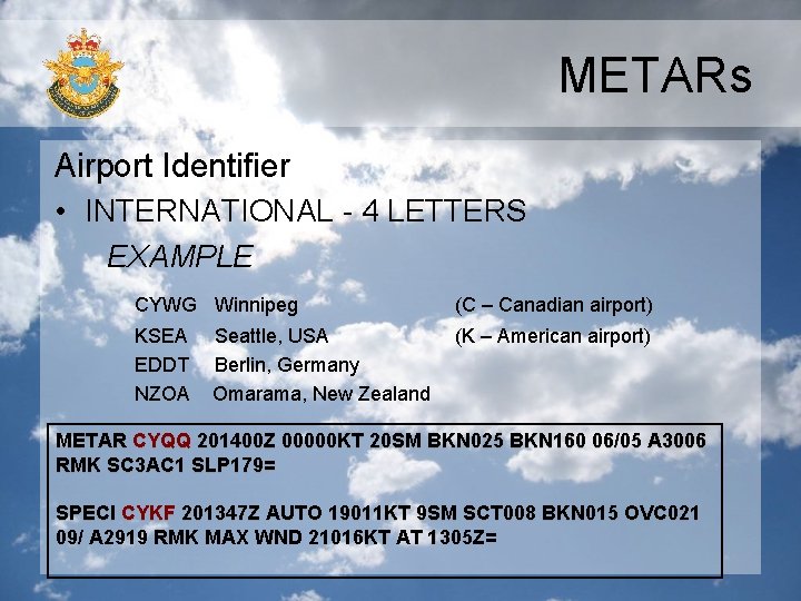 METARs Airport Identifier • INTERNATIONAL - 4 LETTERS EXAMPLE CYWG Winnipeg (C – Canadian