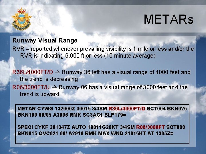 METARs Runway Visual Range RVR – reported whenever prevailing visibility is 1 mile or METARs Runway Visual Range RVR – reported whenever prevailing visibility is 1 mile or