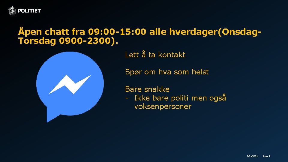 Åpen chatt fra 09: 00 -15: 00 alle hverdager(Onsdag. Torsdag 0900 -2300). Lett å