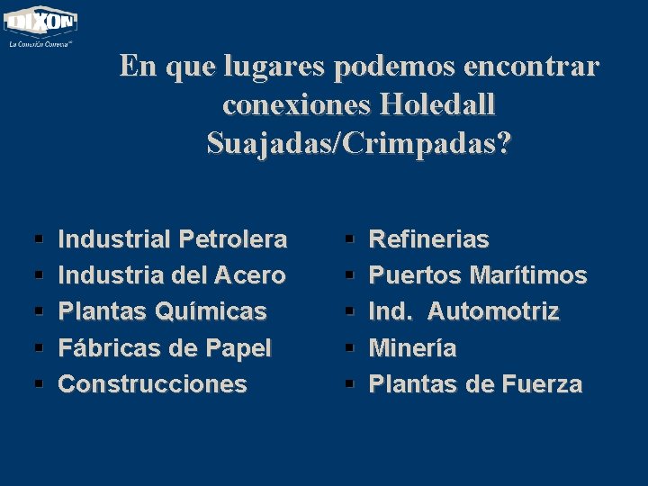 En que lugares podemos encontrar conexiones Holedall Suajadas/Crimpadas? § § § Industrial Petrolera Industria