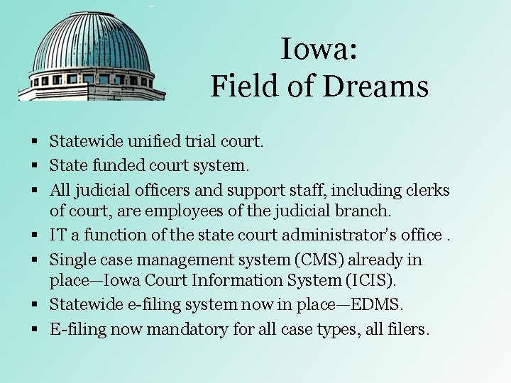 Iowa: Field of Dreams § Statewide unified trial court. § State funded court system. Iowa: Field of Dreams § Statewide unified trial court. § State funded court system.